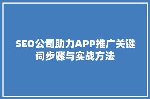 SEO公司助力APP推广关键词步骤与实战方法
