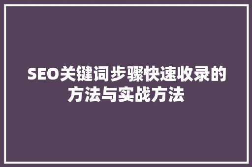 SEO关键词步骤快速收录的方法与实战方法