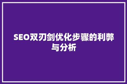 SEO双刃剑优化步骤的利弊与分析