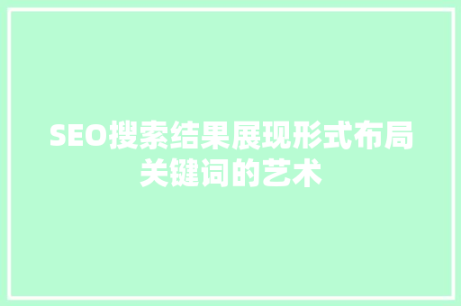 SEO搜索结果展现形式布局关键词的艺术