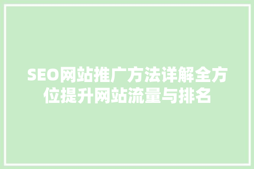 SEO网站推广方法详解全方位提升网站流量与排名