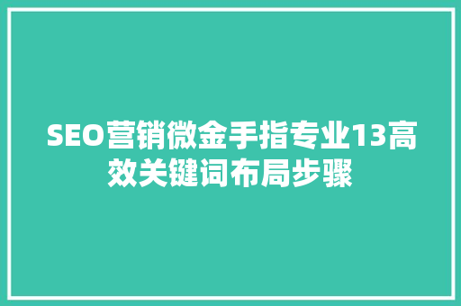 SEO营销微金手指专业13高效关键词布局步骤