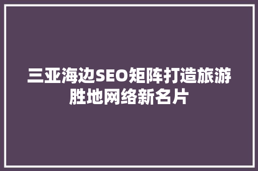 三亚海边SEO矩阵打造旅游胜地网络新名片