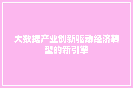 大数据产业创新驱动经济转型的新引擎  第1张