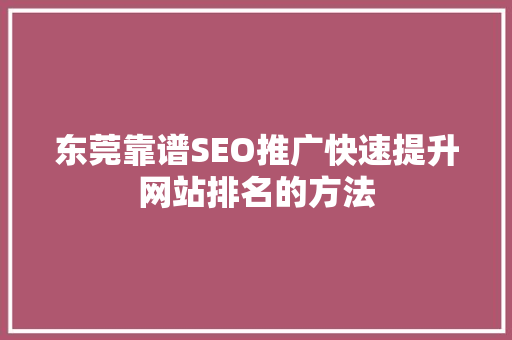 东莞靠谱SEO推广快速提升网站排名的方法
