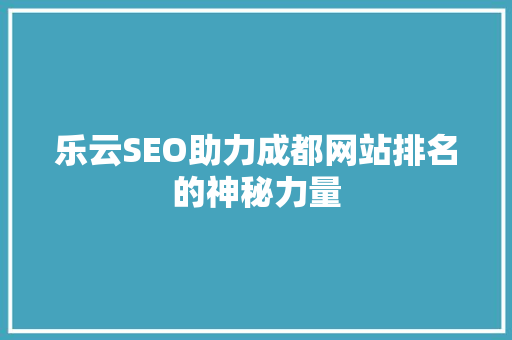 乐云SEO助力成都网站排名的神秘力量