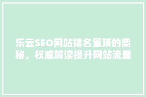 乐云SEO网站排名置顶的奥秘，权威解读提升网站流量之路