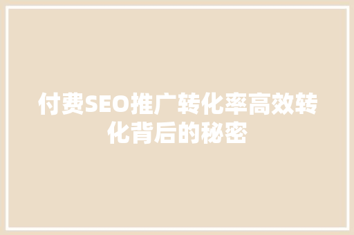 付费SEO推广转化率高效转化背后的秘密