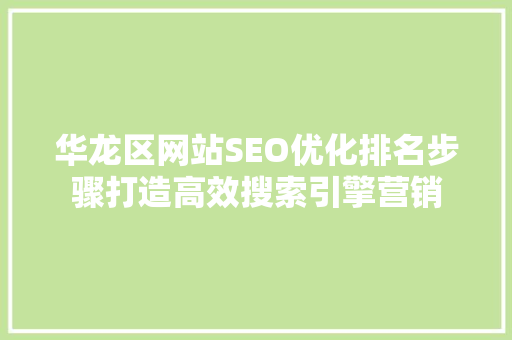 华龙区网站SEO优化排名步骤打造高效搜索引擎营销