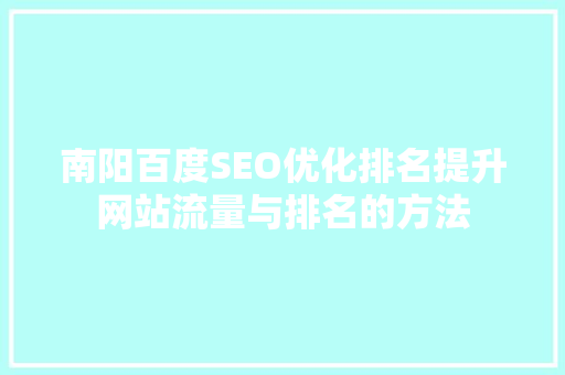 南阳百度SEO优化排名提升网站流量与排名的方法