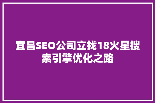 宜昌SEO公司立找18火星搜索引擎优化之路
