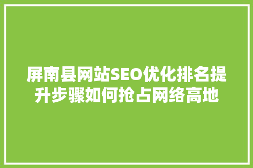 屏南县网站SEO优化排名提升步骤如何抢占网络高地