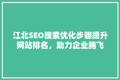 江北SEO搜索优化步骤提升网站排名，助力企业腾飞