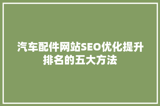 汽车配件网站SEO优化提升排名的五大方法