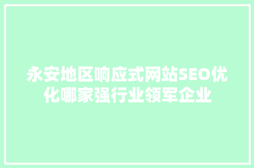 永安地区响应式网站SEO优化哪家强行业领军企业