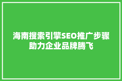 海南搜索引擎SEO推广步骤助力企业品牌腾飞  第1张