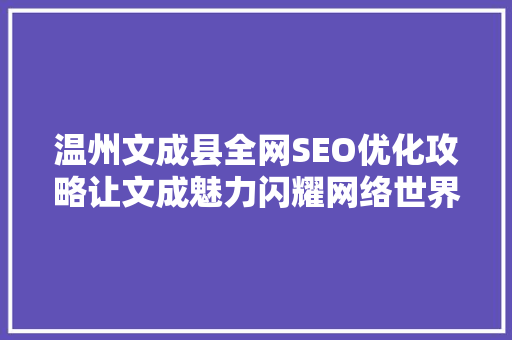 温州文成县全网SEO优化攻略让文成魅力闪耀网络世界