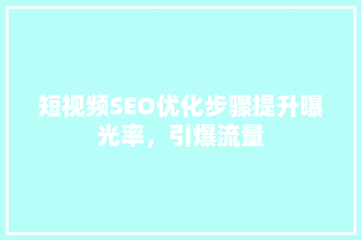 短视频SEO优化步骤提升曝光率，引爆流量