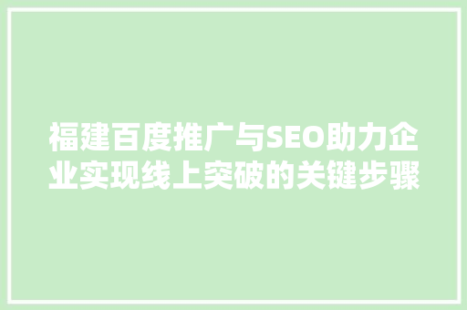 福建百度推广与SEO助力企业实现线上突破的关键步骤