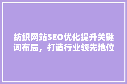 纺织网站SEO优化提升关键词布局，打造行业领先地位