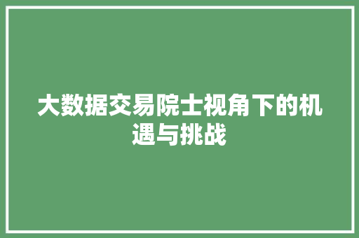 大数据交易院士视角下的机遇与挑战