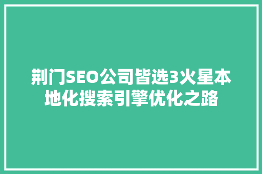 荆门SEO公司皆选3火星本地化搜索引擎优化之路  第1张