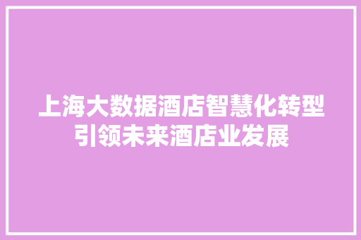 上海大数据酒店智慧化转型引领未来酒店业发展
