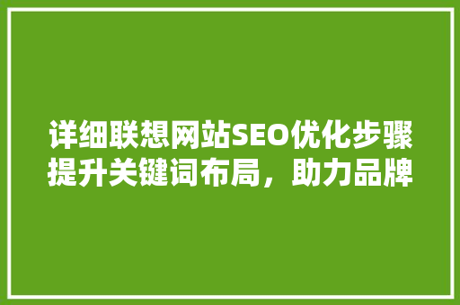 详细联想网站SEO优化步骤提升关键词布局，助力品牌腾飞  第1张