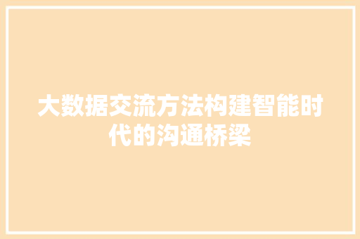 大数据交流方法构建智能时代的沟通桥梁  第1张