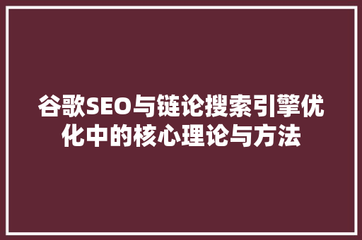 谷歌SEO与链论搜索引擎优化中的核心理论与方法  第1张