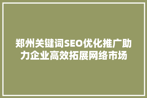 郑州关键词SEO优化推广助力企业高效拓展网络市场