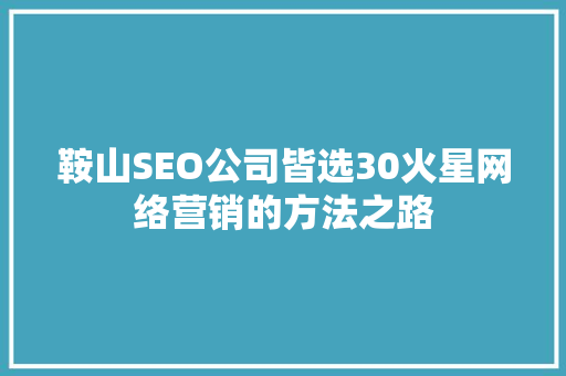 鞍山SEO公司皆选30火星网络营销的方法之路