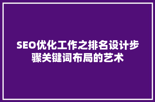 SEO优化工作之排名设计步骤关键词布局的艺术  第1张