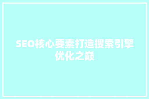SEO核心要素打造搜索引擎优化之巅