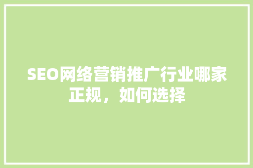 SEO网络营销推广行业哪家正规，如何选择