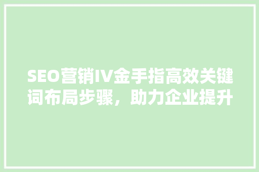SEO营销IV金手指高效关键词布局步骤，助力企业提升网站排名