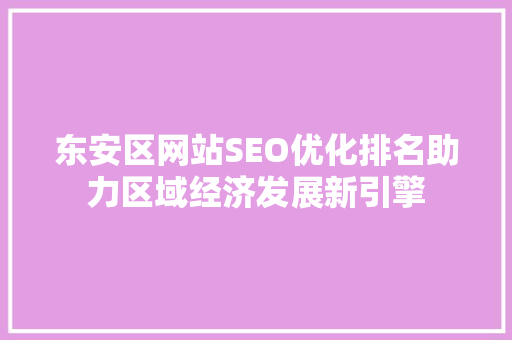 东安区网站SEO优化排名助力区域经济发展新引擎