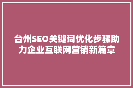 台州SEO关键词优化步骤助力企业互联网营销新篇章