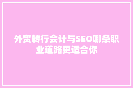 外贸转行会计与SEO哪条职业道路更适合你