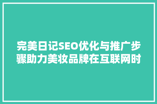 完美日记SEO优化与推广步骤助力美妆品牌在互联网时代脱颖而出