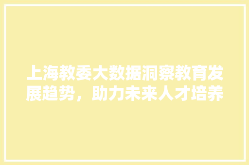 上海教委大数据洞察教育发展趋势，助力未来人才培养