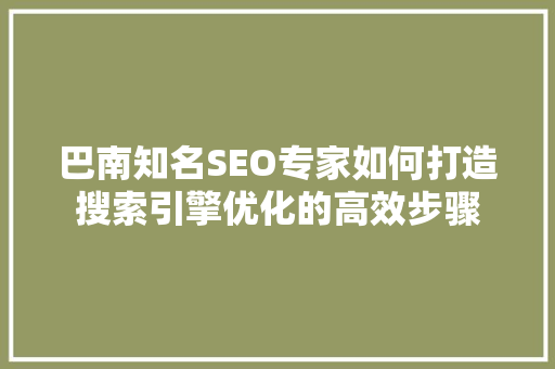 巴南知名SEO专家如何打造搜索引擎优化的高效步骤