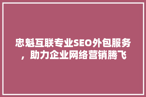 忠魁互联专业SEO外包服务，助力企业网络营销腾飞