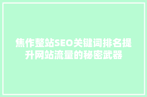 焦作整站SEO关键词排名提升网站流量的秘密武器