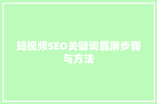 短视频SEO关键词霸屏步骤与方法