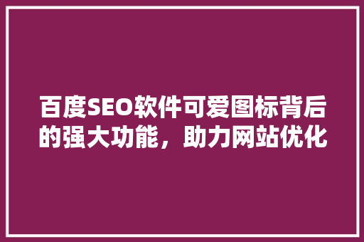 百度SEO软件可爱图标背后的强大功能，助力网站优化