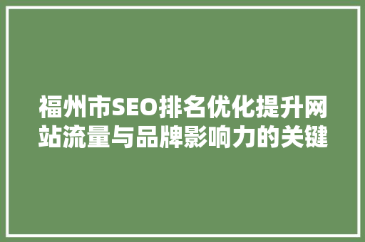 福州市SEO排名优化提升网站流量与品牌影响力的关键步骤