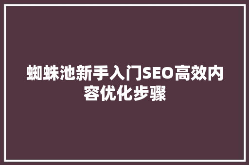 蜘蛛池新手入门SEO高效内容优化步骤