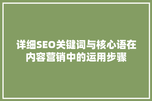 详细SEO关键词与核心语在内容营销中的运用步骤  第1张