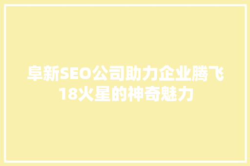 阜新SEO公司助力企业腾飞18火星的神奇魅力